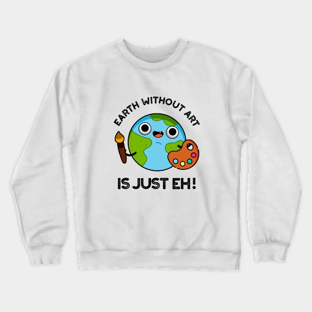 Earth Without Art Is Just Eh Cute Astronomy Pun Crewneck Sweatshirt by punnybone